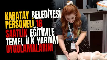 Karatay Belediyesi personeli 16 saatlik eğitimle temel ilk yardım uygulamalarını öğrendi