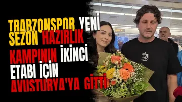 Trabzonspor Yeni Sezon Hazırlık Kampının İkinci Etabı İçin Avusturya'ya Gitti