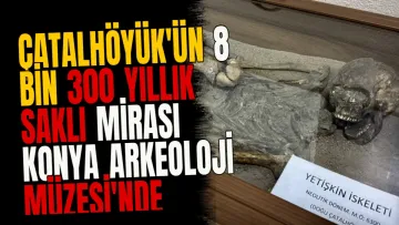 Çatalhöyük'ün 8 bin 300 yıllık saklı mirası Konya Arkeoloji Müzesi'nde sergilenecek