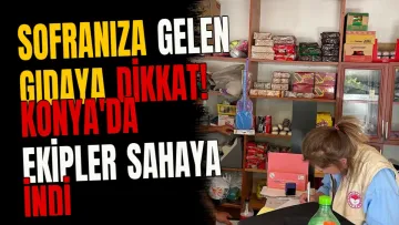 Sofranıza gelen gıdaya dikkat! Konya'da ekipler sahaya indi