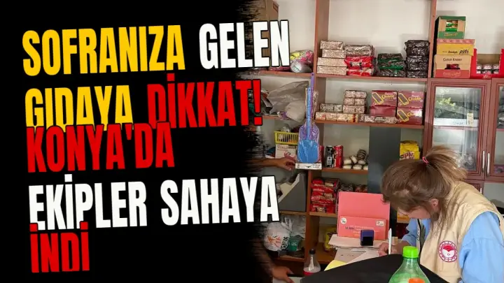 Sofranıza gelen gıdaya dikkat! Konya'da ekipler sahaya indi