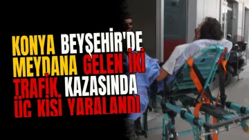 Konya Beyşehir'de Meydana Gelen İki Trafik Kazasında Üç Kişi Yaralandı