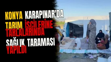 Konya Karapınar'da Tarım İşçilerine Tarlalarında Sağlık Taraması Yapıldı