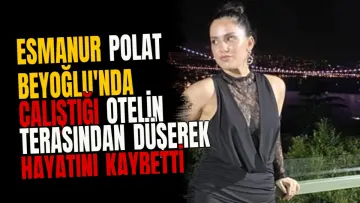 Esmanur Polat Beyoğlu'nda çalıştığı otelin terasından düşerek hayatını kaybetti