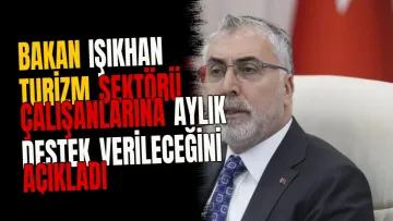 Bakan Işıkhan Turizm Sektörü Çalışanlarına Aylık Destek Verileceğini Açıkladı