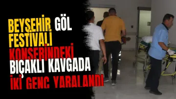 Beyşehir Göl Festivali konserindeki bıçaklı kavgada iki genç yaralandı