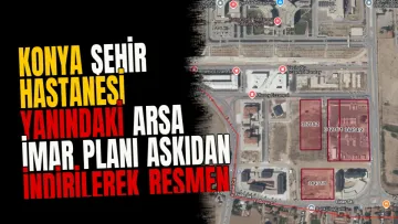 Konya Şehir Hastanesi yanındaki arsa imar planı askıdan indirilerek resmen onaylandı
