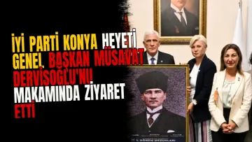 İYİ Parti Konya Heyeti Genel Başkan Müsavat Dervişoğlu'nu Makamında Ziyaret Etti