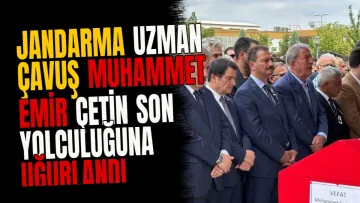 Jandarma Uzman Çavuş Muhammet Emir Çetin son yolculuğuna uğurlandı