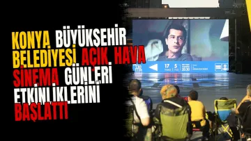 Konya Büyükşehir Belediyesi Açık Hava Sinema Günleri Etkinliklerini Başlattı