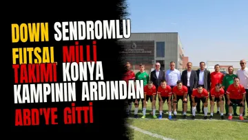 Down Sendromlu Futsal Milli Takımı Konya kampının ardından ABD'ye gitti