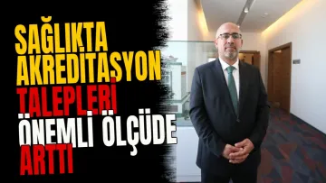 Sağlıkta akreditasyon talepleri önemli ölçüde arttı