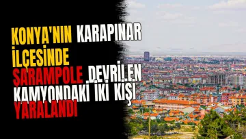 Konya'nın Karapınar ilçesinde şarampole devrilen kamyondaki iki kişi yaralandı