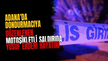 Adana'da dondurmacıya düzenlenen motosikletli saldırıda Yusuf Erdem hayatını kaybetti