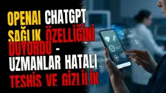 OpenAI ChatGPT Sağlık Özelliğini Duyurdu - Uzmanlar Hatalı Teşhis ve Gizlilik Uyarısı Yaptı
