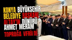 Konya Büyükşehir Belediye Başkanı Altay'ın dünürü Ahmet Meram toprağa verildi