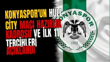 Konyaspor'un Hull City Maçı Hazırlık Kadrosu ve İlk 11 Tercihleri Açıklandı