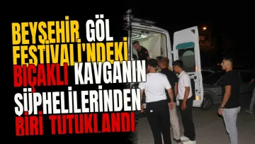 Beyşehir Göl Festivali'ndeki bıçaklı kavganın şüphelilerinden biri tutuklandı
