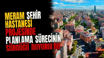 Meram Şehir Hastanesi projesinde planlama sürecinin sürdüğü duyuruldu
