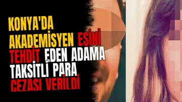 Konya'da akademisyen eşini tehdit eden adama taksitli para cezası verildi