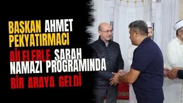 Başkan Ahmet Pekyatırmacı ailelerle sabah namazı programında bir araya geldi