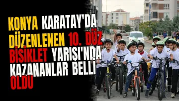 Konya Karatay'da Düzenlenen 10. Düz Bisiklet Yarışı'nda Kazananlar Belli Oldu
