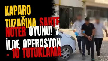 Kaparo Tuzağına Sahte Noter Oyunu! 7 İlde Operasyon - 10 Tutuklama