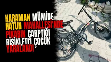 Karaman Mümine Hatun Mahallesi'nde pikabın çarptığı bisikletli çocuk yaralandı