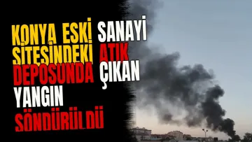 Konya Eski Sanayi Sitesindeki atık deposunda çıkan yangın söndürüldü