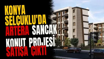 Konya Selçuklu'da Artera Sancak konut projesi satışa çıktı