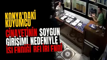Konya'daki Kuyumcu Cinayetinin Soygun Girişimi Nedeniyle İşlendiği Belirlendi