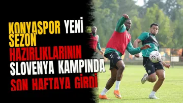 Konyaspor yeni sezon hazırlıklarının Slovenya kampında son haftaya girdi