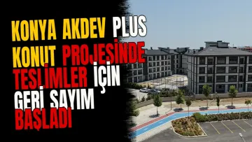 Konya Akdev Plus konut projesinde teslimler için geri sayım başladı
