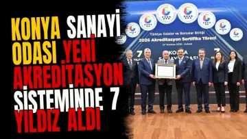 Konya Sanayi Odası yeni akreditasyon sisteminde 7 yıldız aldı
