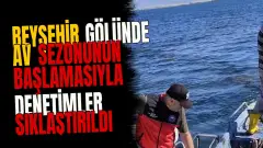 Beyşehir Gölünde av sezonunun başlamasıyla denetimler sıklaştırıldı