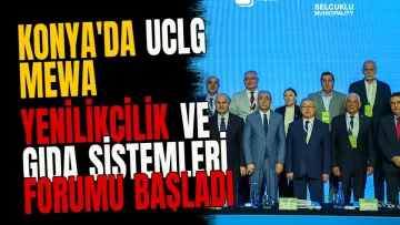 Konya'da UCLG MEWA Yenilikçilik ve Gıda Sistemleri Forumu Başladı