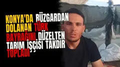 Konya'da rüzgardan dolanan Türk bayrağını düzelten tarım işçisi takdir topladı