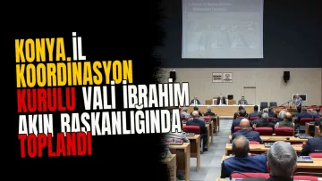 Konya İl Koordinasyon Kurulu Vali İbrahim Akın başkanlığında toplandı