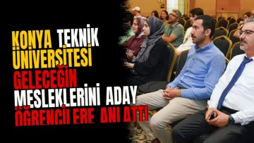 Konya Teknik Üniversitesi geleceğin mesleklerini aday öğrencilere anlattı