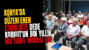 Konya'da düzenlenen etkinlikte Dede Korkut'un bin yıllık kültürel mirası ele alındı