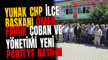 Yunak CHP İlçe Başkanı Ömer Faruk Çoban ve yönetimi Yeni Parti'ye katıldı