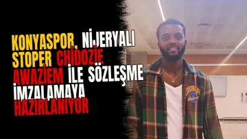 Konyaspor, Nijeryalı stoper Chidozie Awaziem ile sözleşme imzalamaya hazırlanıyor