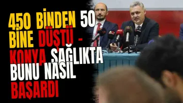 450 Binden 50 Bine Düştü - Konya Sağlıkta Bunu Nasıl Başardı