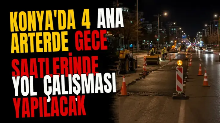 Konya'da 4 ana arterde gece saatlerinde yol çalışması yapılacak