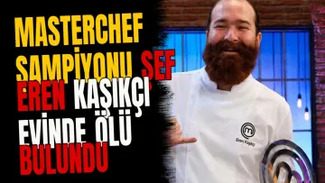 MasterChef Şampiyonu Şef Eren Kaşıkçı Evinde Ölü Bulundu