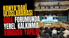 Konya'daki uluslararası gıda forumunda yerel kalkınma vurgusu yapıldı