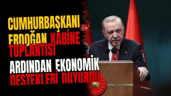 Cumhurbaşkanı Erdoğan Kabine Toplantısı ardından ekonomik destekleri duyurdu