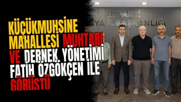 Küçükmuhsine Mahallesi muhtarı ve dernek yönetimi Fatih Özgökçen ile görüştü