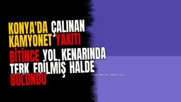 Konya'da çalınan kamyonet yakıtı bitince yol kenarında terk edilmiş halde bulundu