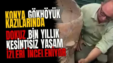 Konya Gökhöyük kazılarında dokuz bin yıllık kesintisiz yaşam izleri inceleniyor